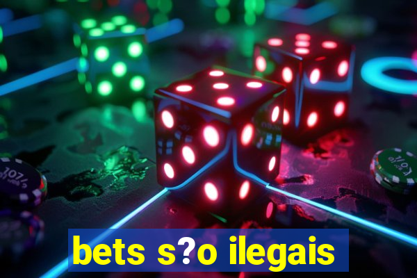 bets s?o ilegais