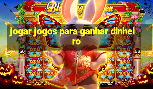 jogar jogos para ganhar dinheiro