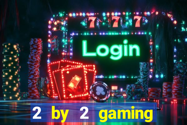 2 by 2 gaming casino sites