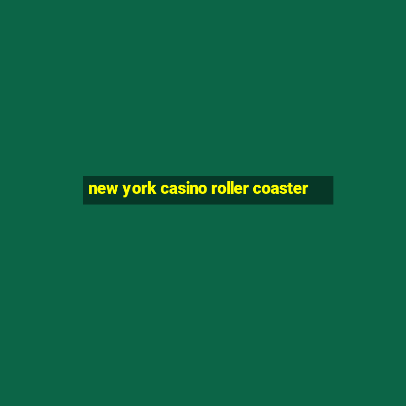 new york casino roller coaster