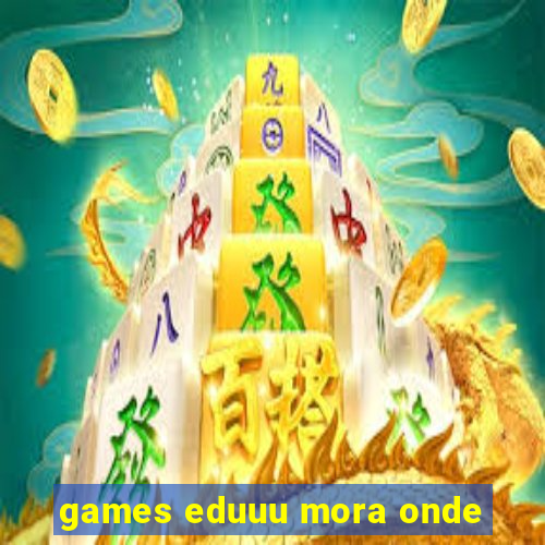 games eduuu mora onde