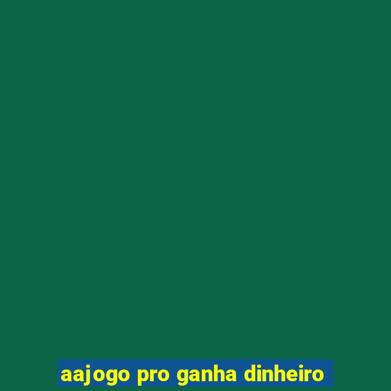 aajogo pro ganha dinheiro