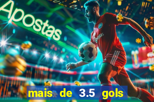 mais de 3.5 gols o que significa