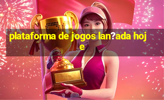 plataforma de jogos lan?ada hoje