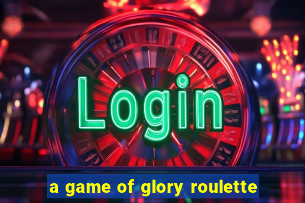 a game of glory roulette