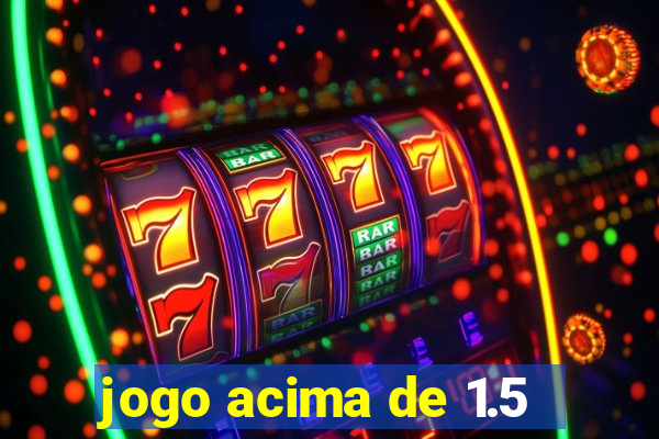 jogo acima de 1.5