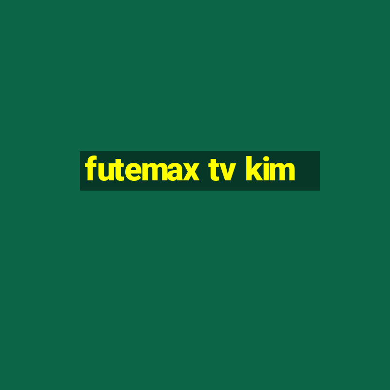 futemax tv kim