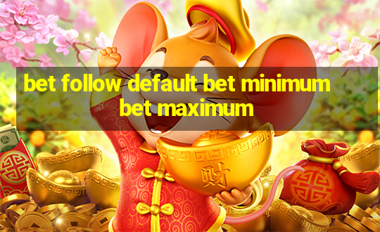 bet follow default bet minimum bet maximum