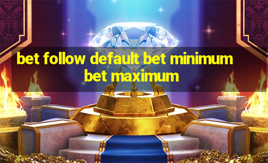 bet follow default bet minimum bet maximum