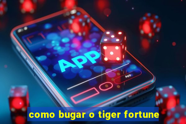 como bugar o tiger fortune