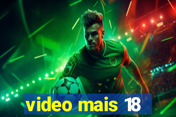 video mais 18