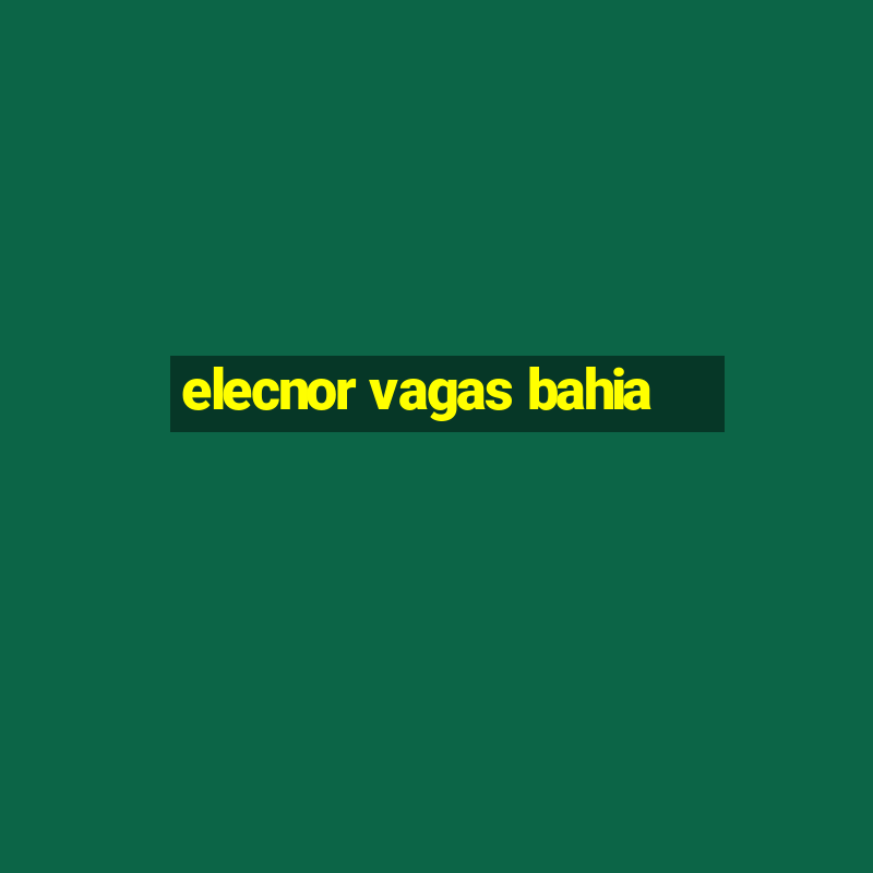 elecnor vagas bahia