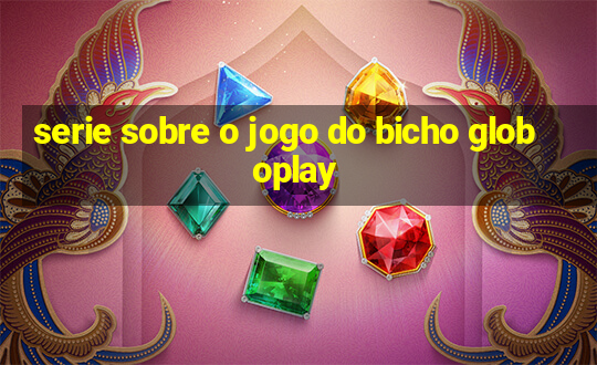 serie sobre o jogo do bicho globoplay