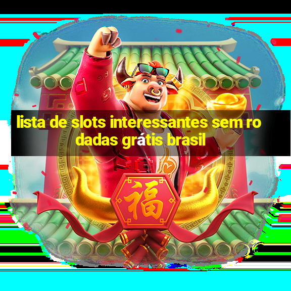 lista de slots interessantes sem rodadas grátis brasil