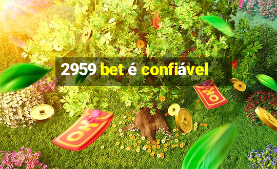 2959 bet é confiável