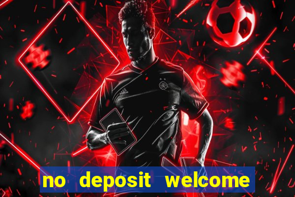 no deposit welcome bonus casino