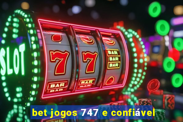 bet jogos 747 e confiável