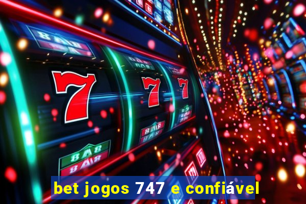 bet jogos 747 e confiável