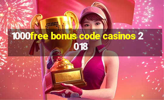 1000free bonus code casinos 2018