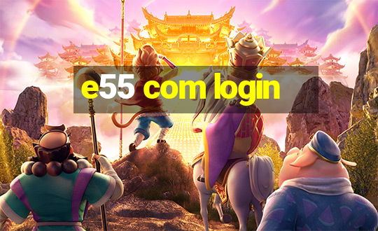 e55 com login