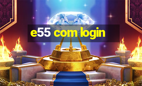 e55 com login