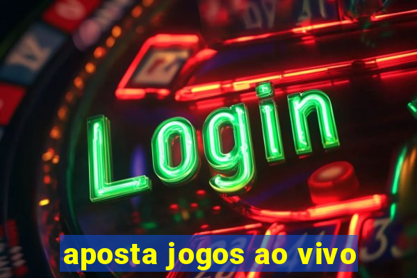 aposta jogos ao vivo