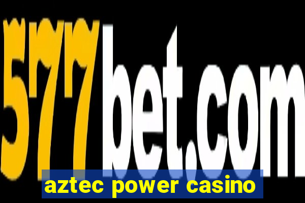 aztec power casino