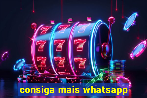 consiga mais whatsapp