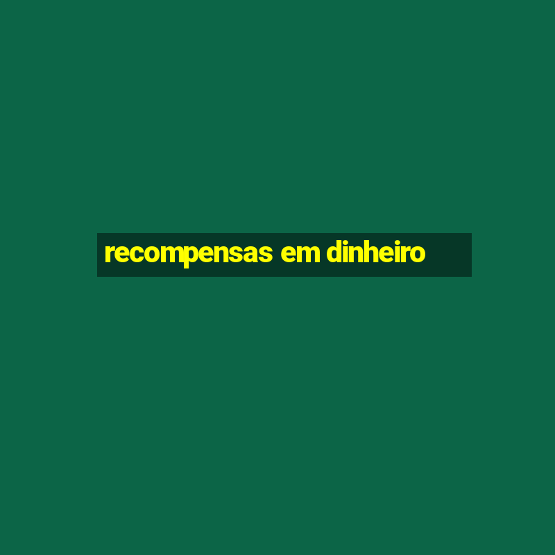 recompensas em dinheiro