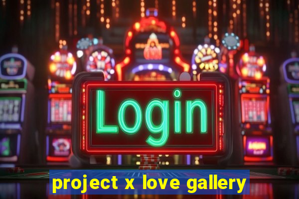 project x love gallery