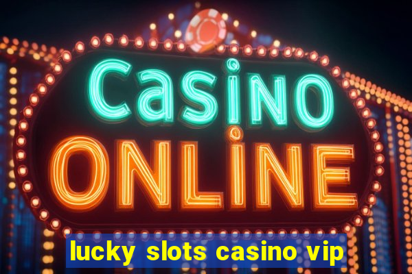 lucky slots casino vip