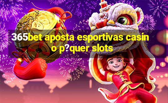 365bet aposta esportivas casino p?quer slots