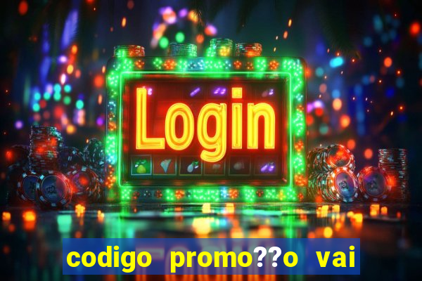 codigo promo??o vai de bet