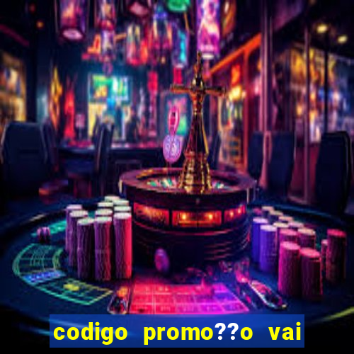 codigo promo??o vai de bet