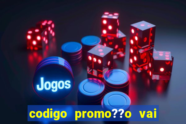 codigo promo??o vai de bet