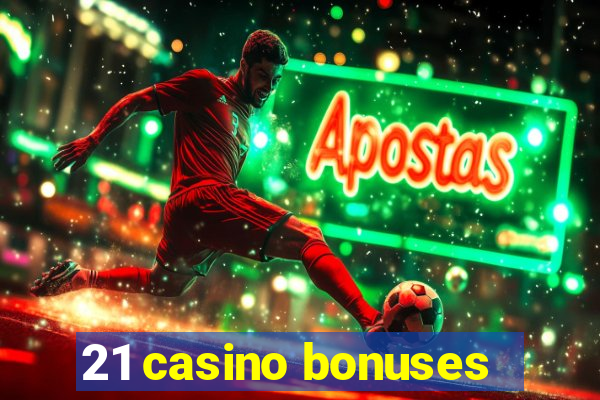 21 casino bonuses