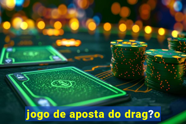 jogo de aposta do drag?o