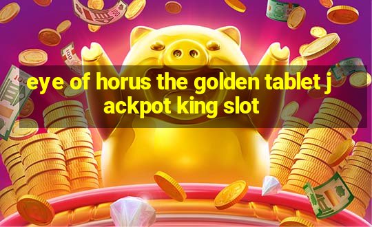 eye of horus the golden tablet jackpot king slot