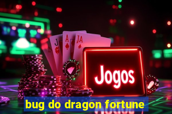 bug do dragon fortune