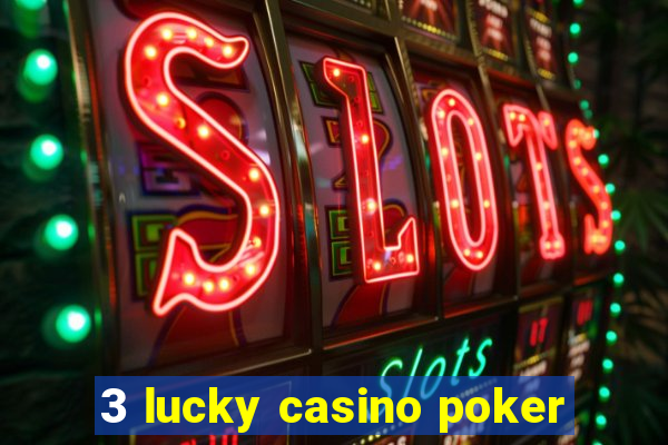 3 lucky casino poker