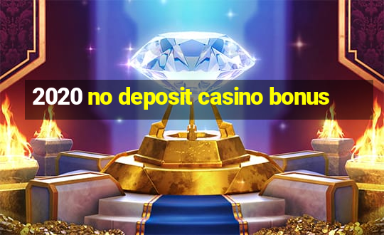 2020 no deposit casino bonus