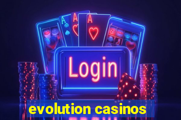 evolution casinos