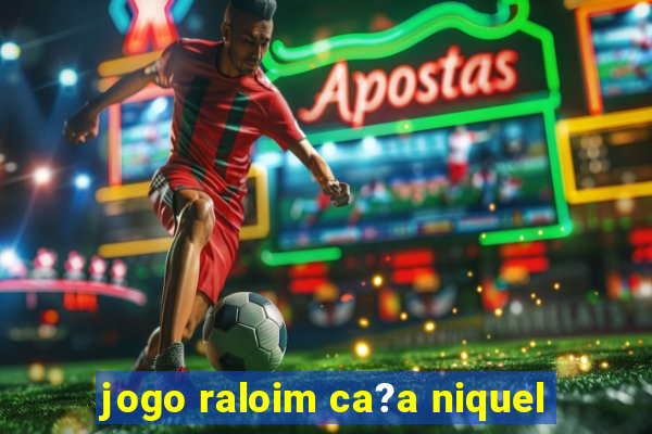 jogo raloim ca?a niquel