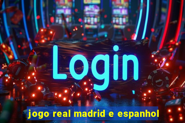 jogo real madrid e espanhol