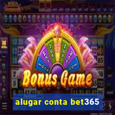 alugar conta bet365