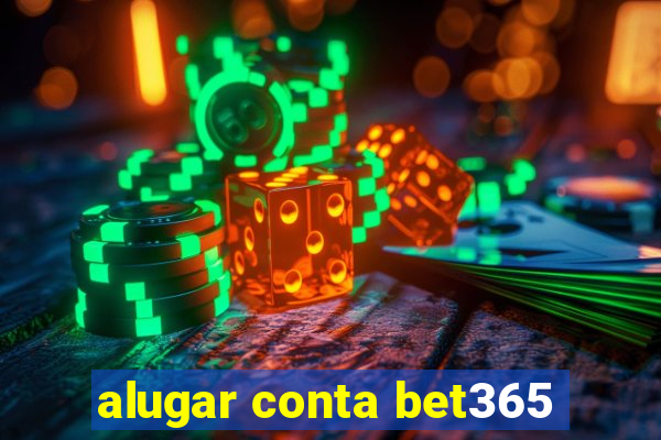 alugar conta bet365