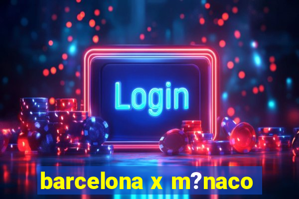 barcelona x m?naco