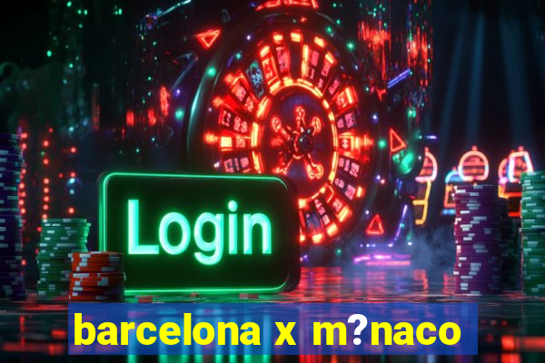 barcelona x m?naco