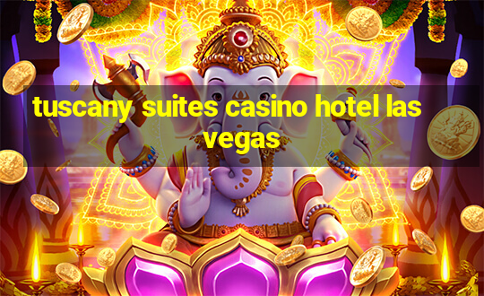 tuscany suites casino hotel las vegas