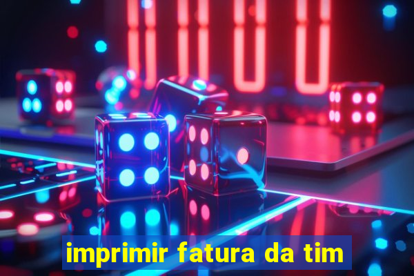 imprimir fatura da tim